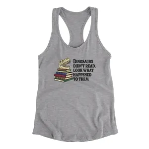 Dinosaurs Didn’t Read, Look What Happened To Them Women's Racerback Tank