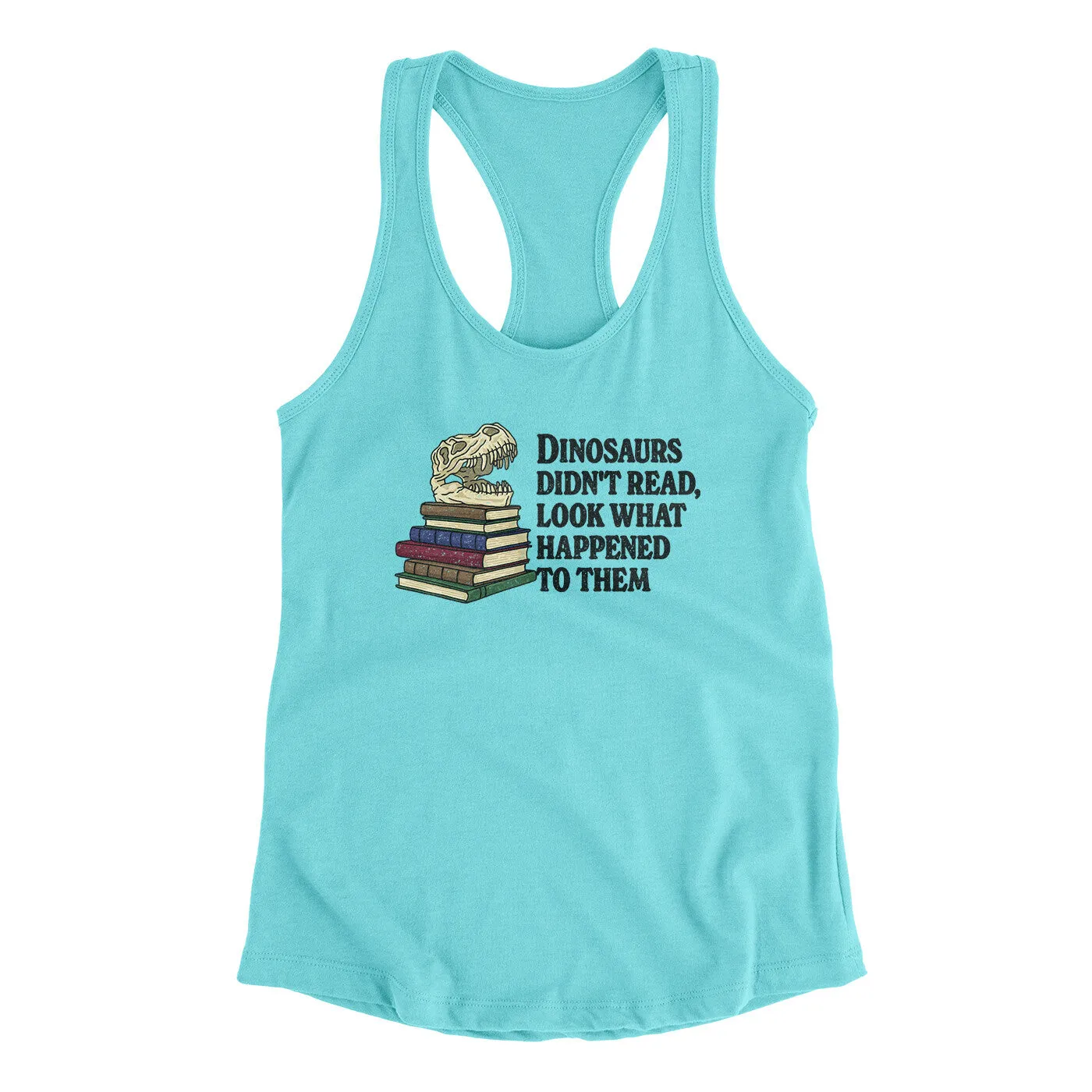 Dinosaurs Didn’t Read, Look What Happened To Them Women's Racerback Tank