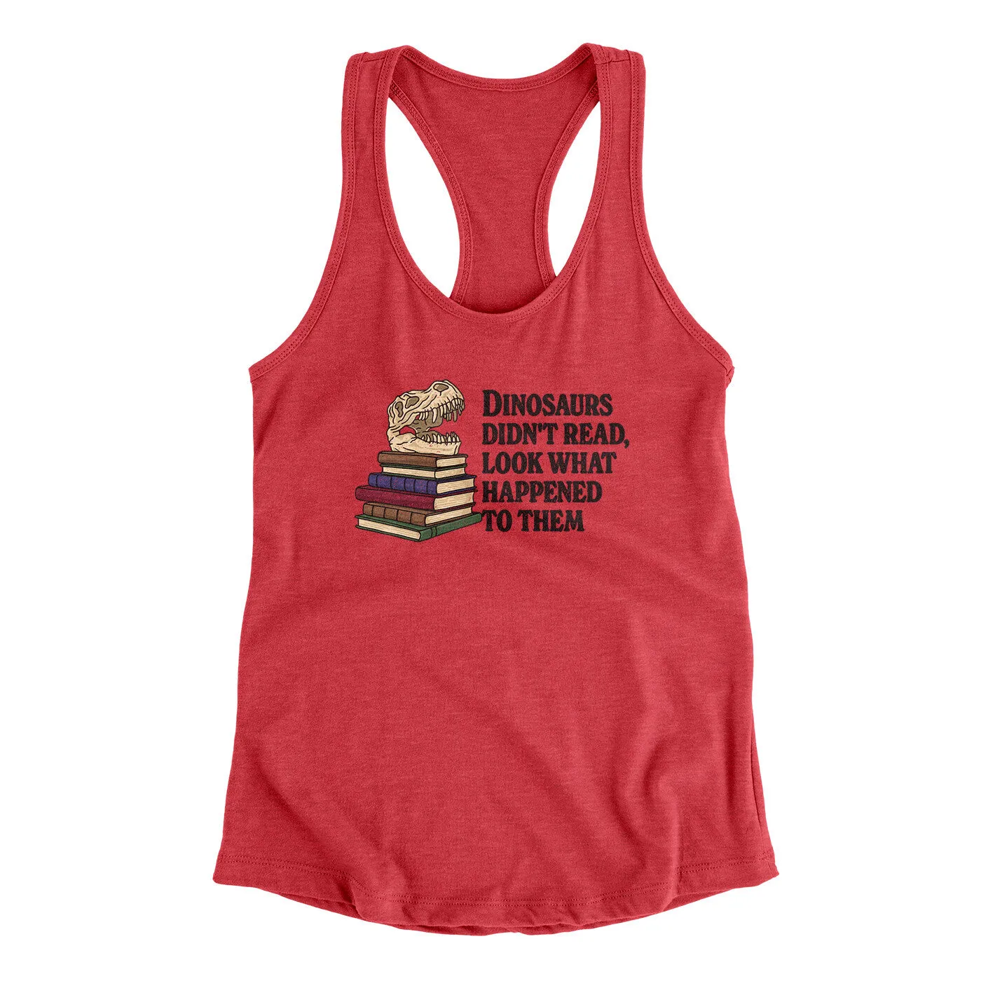 Dinosaurs Didn’t Read, Look What Happened To Them Women's Racerback Tank