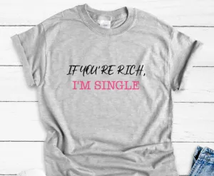 If You're Rich, I'm Single, Unisex, Men's and Women's Gray Short Sleeve Unisex T-shirt