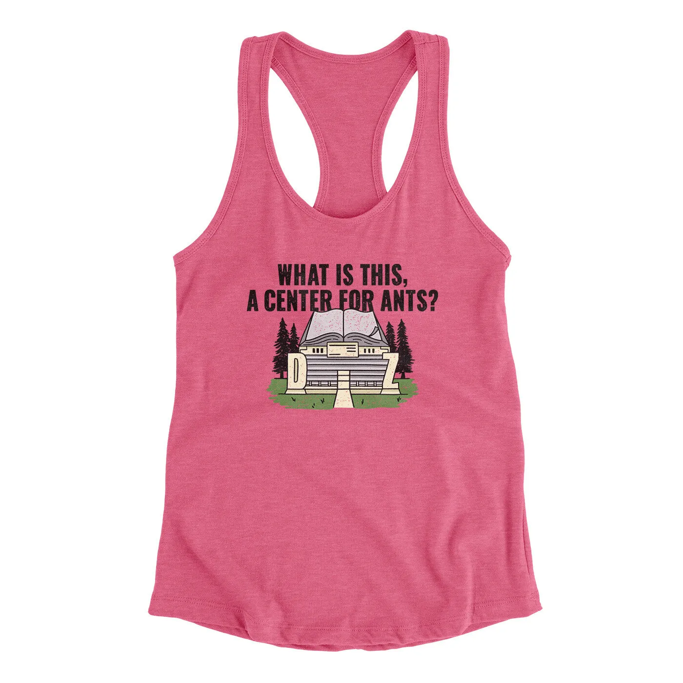 What Is This, A Center For Ants Women's Racerback Tank