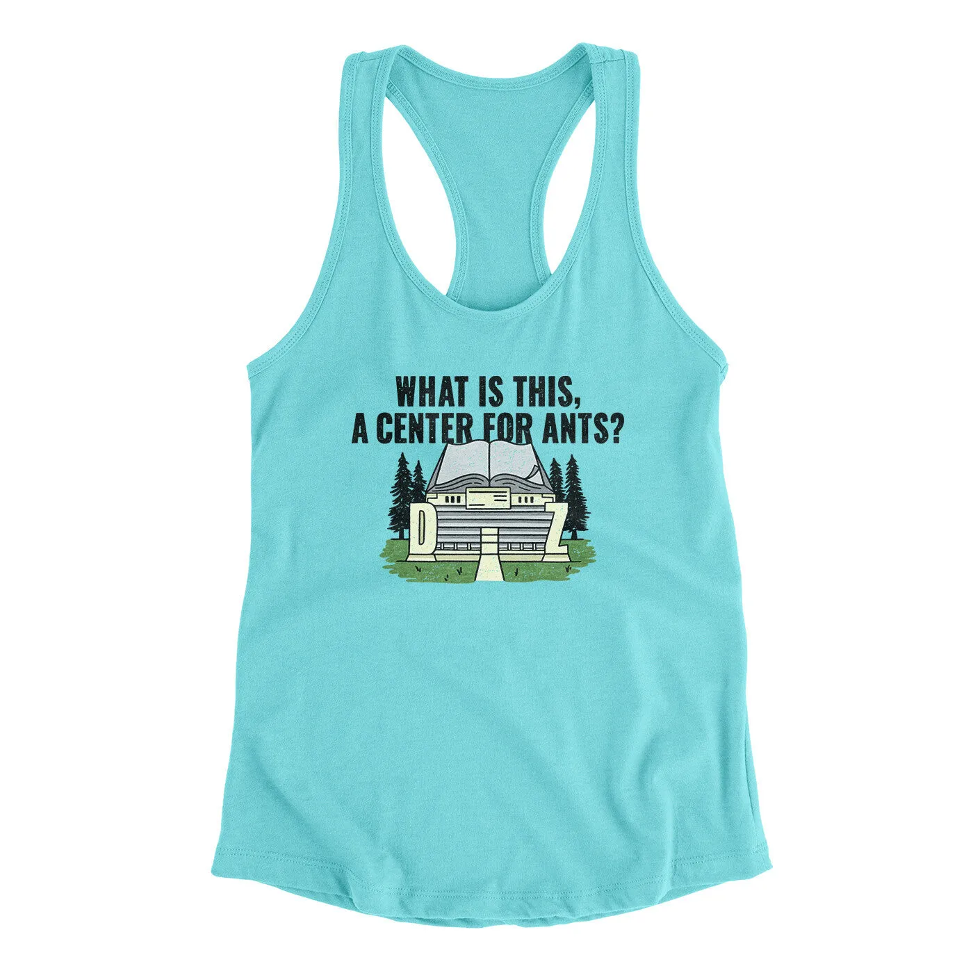 What Is This, A Center For Ants Women's Racerback Tank