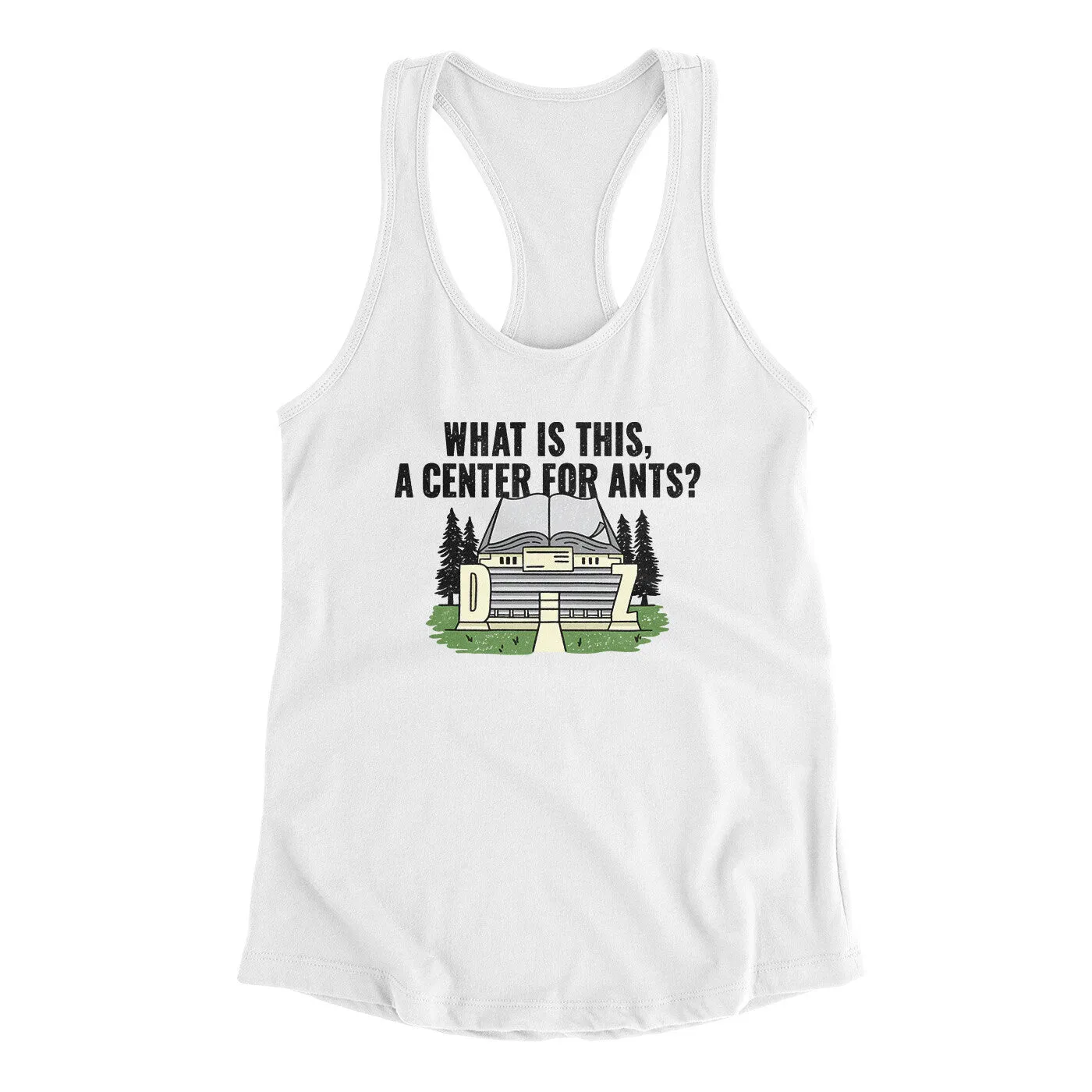 What Is This, A Center For Ants Women's Racerback Tank
