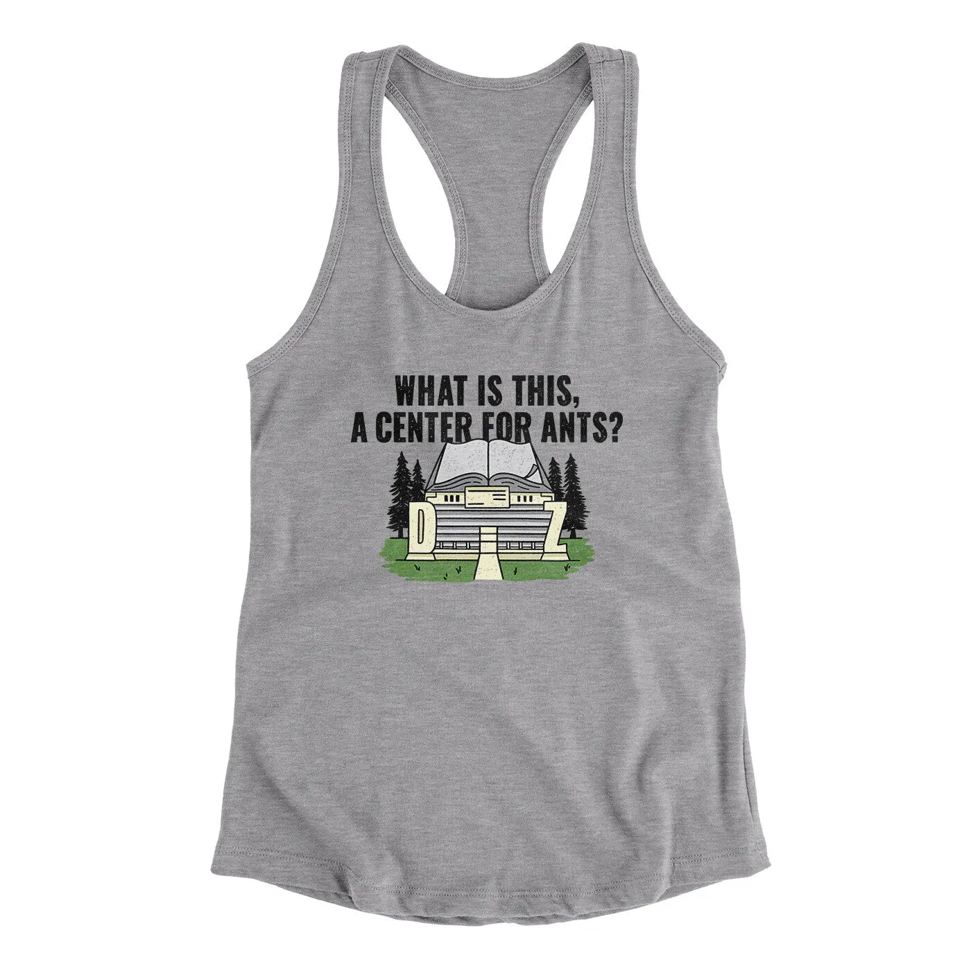 What Is This, A Center For Ants Women's Racerback Tank